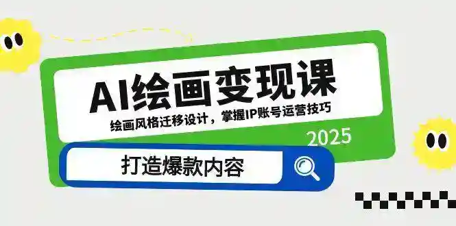 AI绘画变现课：绘画风格迁移+IP账号运营，爆款内容创作技巧-54创业网