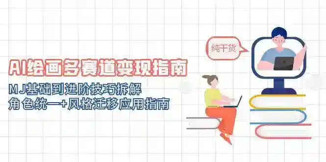 AI绘画变现指南：MJ基础到角色统一进阶技巧，多赛道风格迁移实战-54创业网