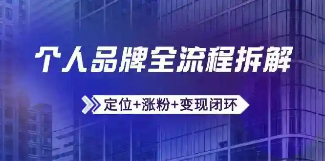 个人品牌打造全流程：定位涨粉变现闭环，微信生态运营资源整合-54创业网