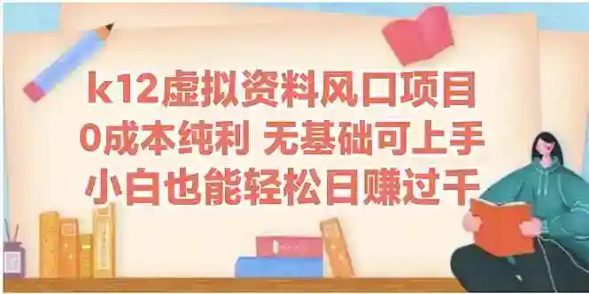 K12虚拟资料赚钱项目：0基础小白轻松日入1000+-54创业网