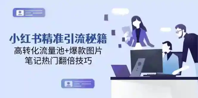 小红书精准引流秘籍：3招打造高转化流量池+爆款图片技巧，笔记流量翻倍-54创业网