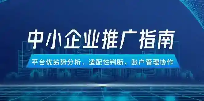 中小企业竞价推广指南：平台优劣势对比+适配性判断+高效账户管理技巧-54创业网
